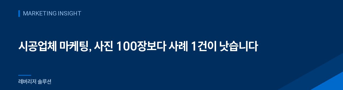 시공업체 마케팅, 사진 100장보다 사례 1건이 낫습니다