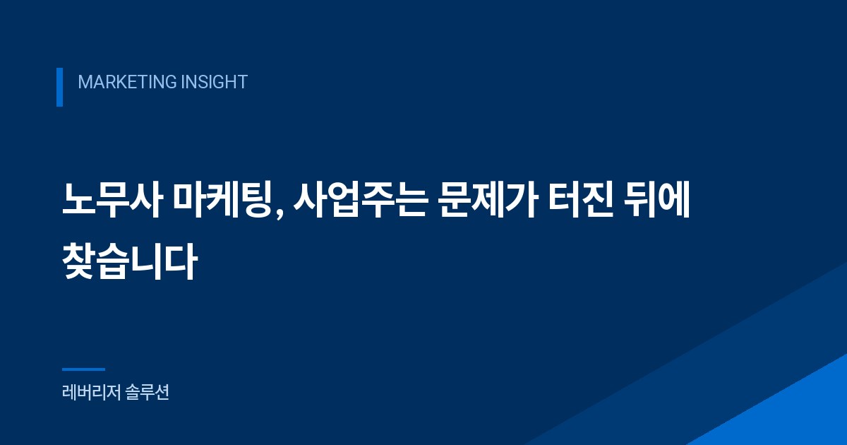 노무사 마케팅, 사업주는 문제가 터진 뒤에 찾습니다